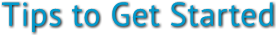 Tips to Get Started Tips to Get Started